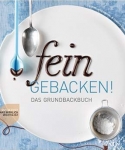 Fein gebacken! – Das Grundbackbuch