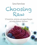 Choosing Raw – Vegane Rezepte sowohl für Neulinge als auch Kenner