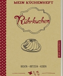 Mein Küchenheft – Rührkuchen: Backen, Kritzeln, Kleben