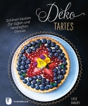 Deko-Tartes – Schöner backen für süßen und herzhaften Genuss
