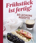 Frühstück ist fertig – 30 leckere Rezepte